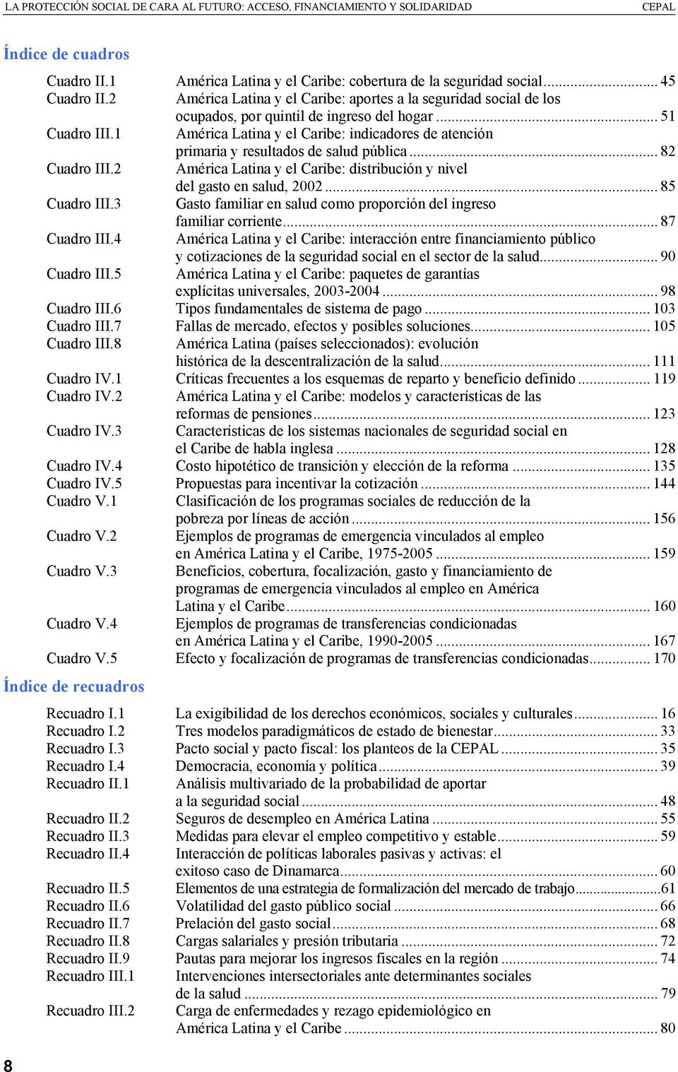 1 América Latina y el Caribe: indicadores de atención primaria y resultados de salud pública... 82 Cuadro III.2 América Latina y el Caribe: distribución y nivel del gasto en salud, 2002.