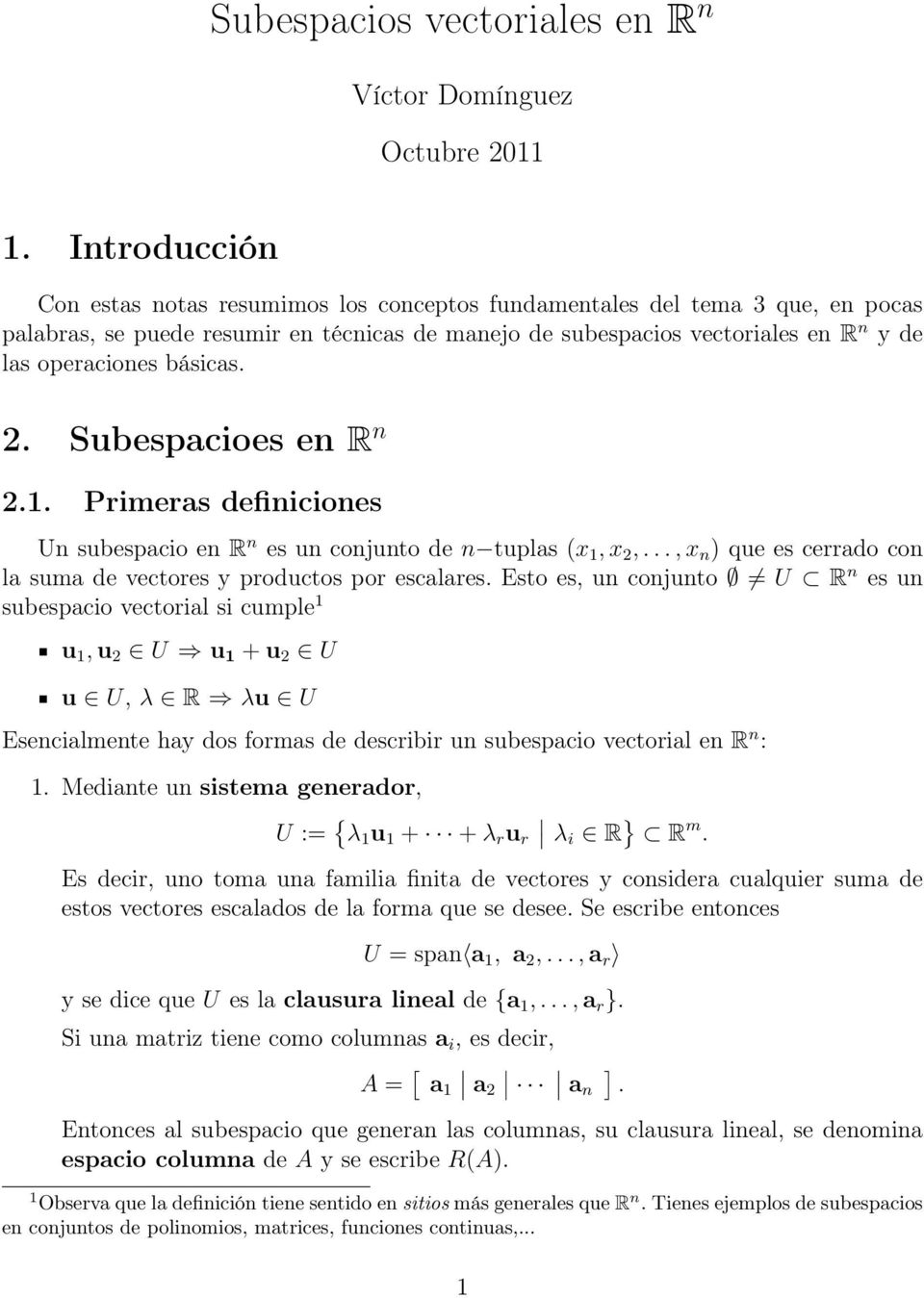 básicas. 2. Subespacioes en R n 2.1. Primeras definiciones Un subespacio en R n es un conjunto de n tuplas (x 1, x 2,..., x n ) que es cerrado con la suma de vectores y productos por escalares.