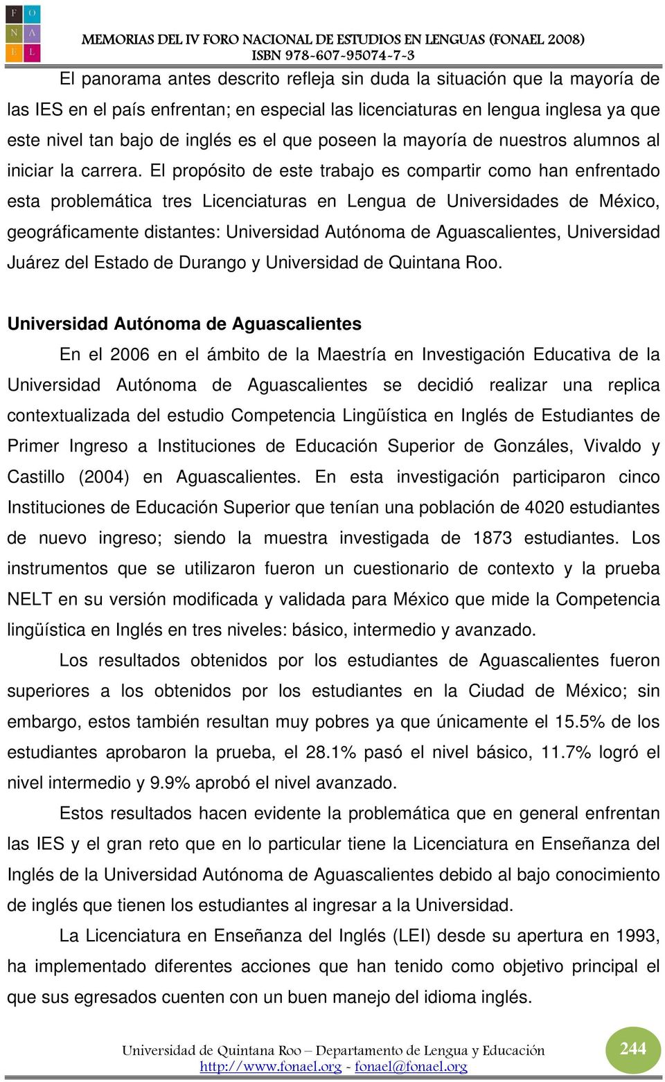 El propósito de este trabajo es compartir como han enfrentado esta problemática tres Licenciaturas en Lengua de Universidades de México, geográficamente distantes: Universidad Autónoma de