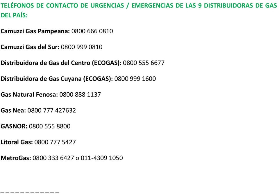 0800 555 6677 Distribuidora de Gas Cuyana (ECOGAS): 0800 999 1600 Gas Natural Fenosa: 0800 888 1137 Gas