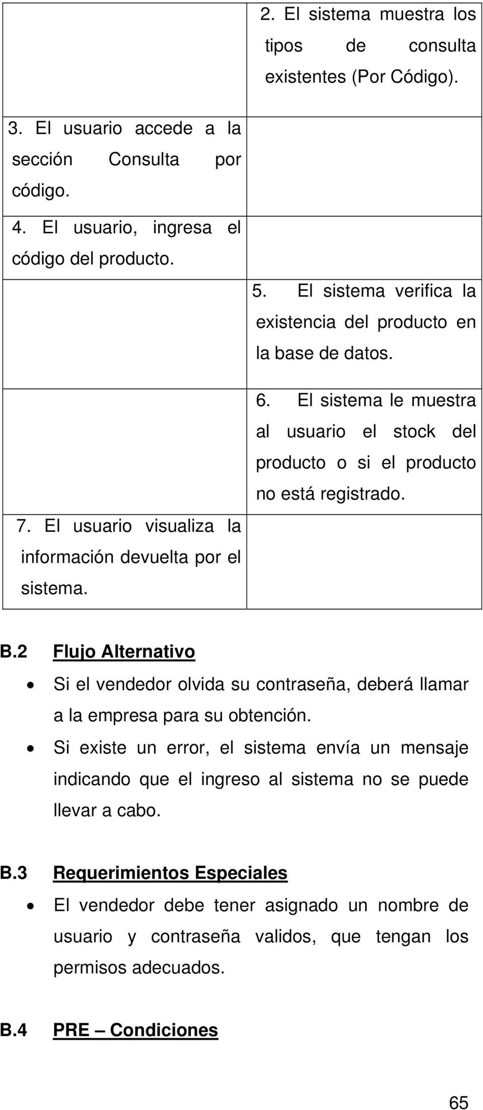 El sistema le muestra al usuario el stock del producto o si el producto no está registrado. B.