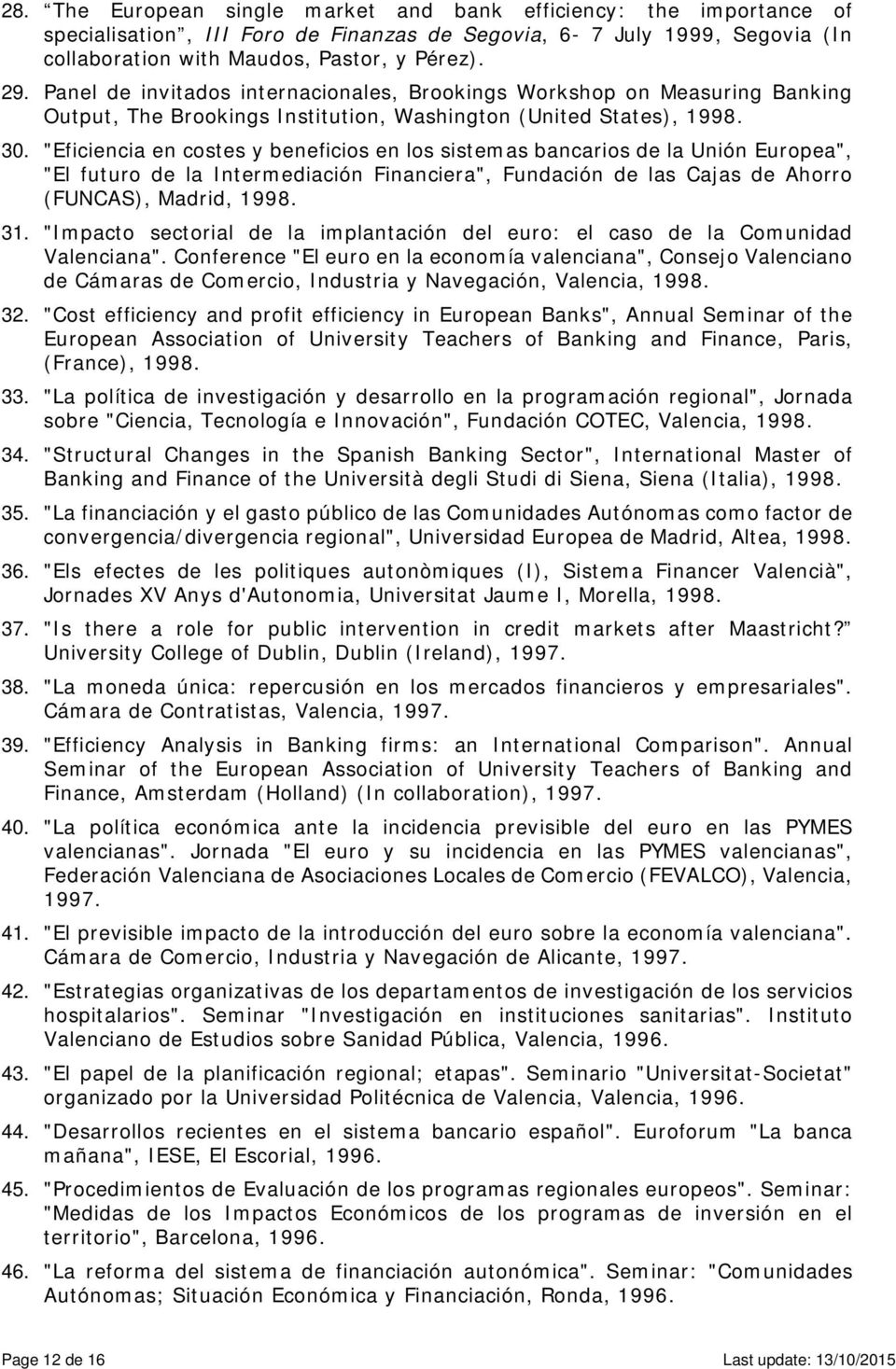 "Eficiencia en costes y beneficios en los sistemas bancarios de la Unión Europea", "El futuro de la Intermediación Financiera", Fundación de las Cajas de Ahorro (FUNCAS), Madrid, 1998. 31.