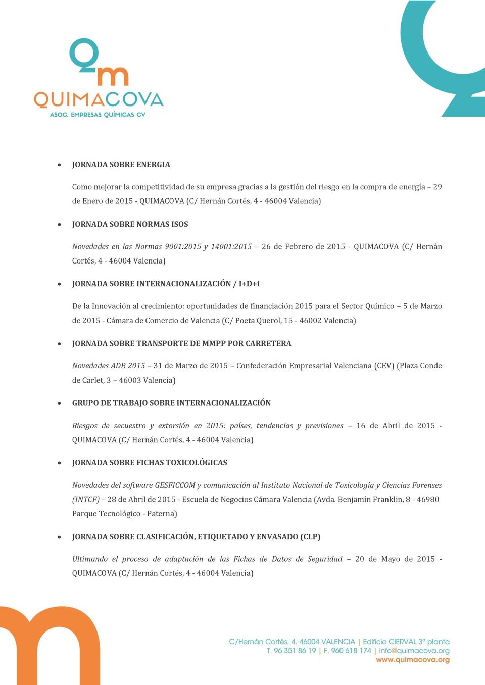 crecimiento: oportunidades de financiación 2015 para el Sector Químico 5 de Marzo de 2015 - Cámara de Comercio de Valencia (C/ Poeta Querol, 15-46002 Valencia) JORNADA SOBRE TRANSPORTE DE MMPP POR