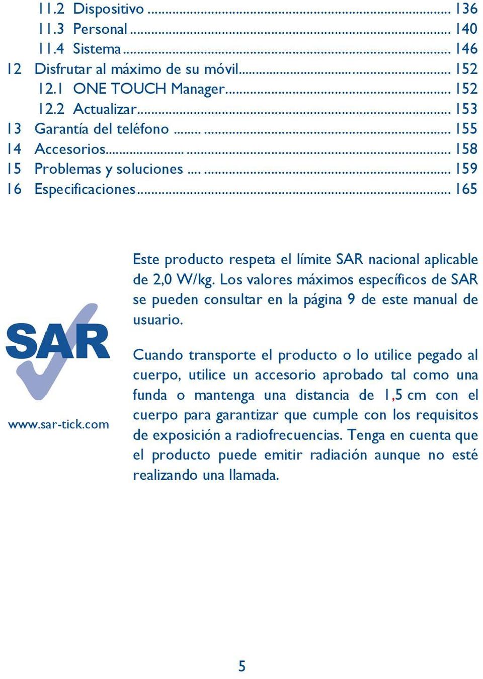 Los valores máximos específicos de SAR se pueden consultar en la página 9 de este manual de usuario. www.sar-tick.