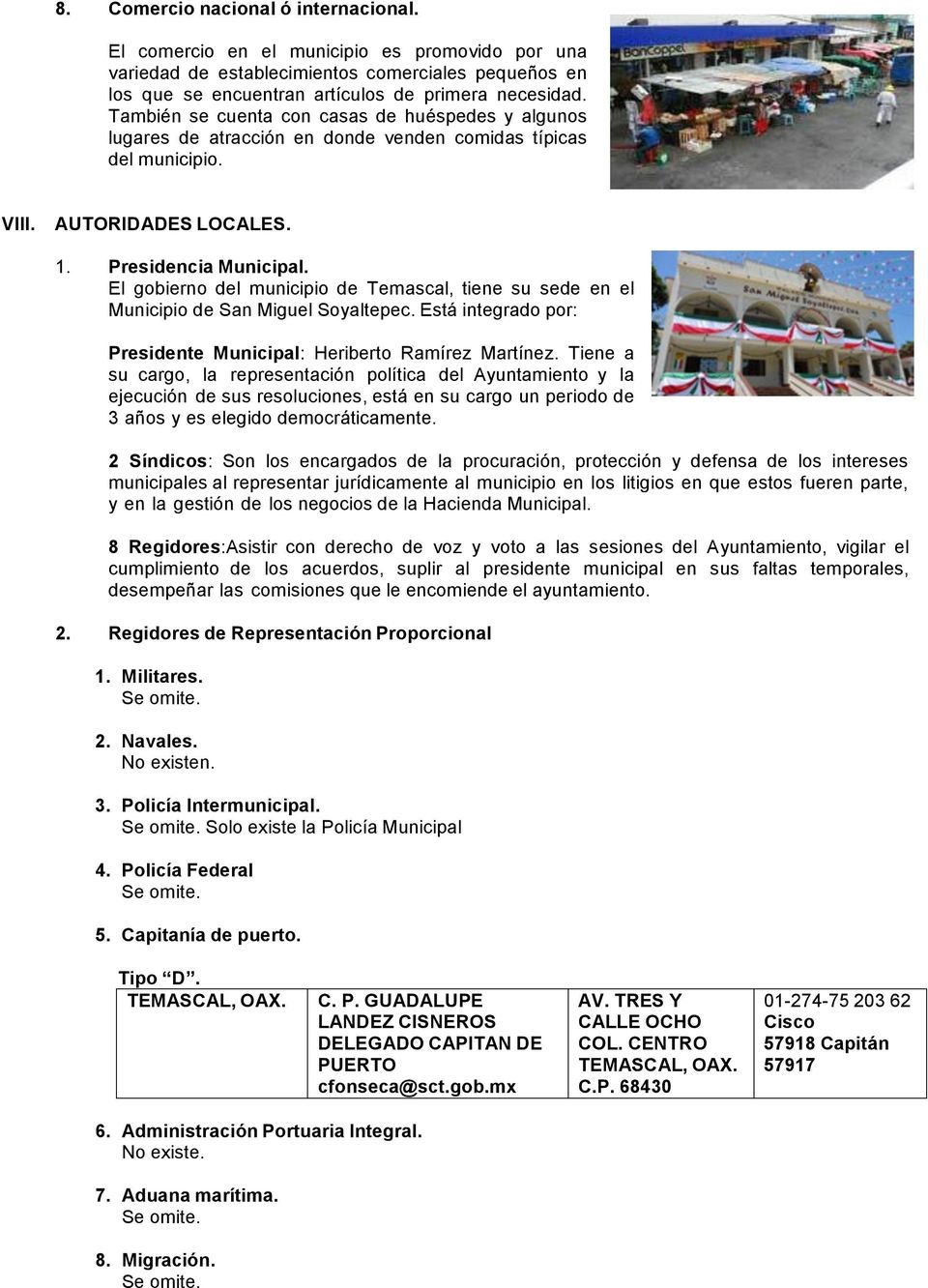 El gobierno del municipio de Temascal, tiene su sede en el Municipio de San Miguel Soyaltepec. Está integrado por: Presidente Municipal: Heriberto Ramírez Martínez.