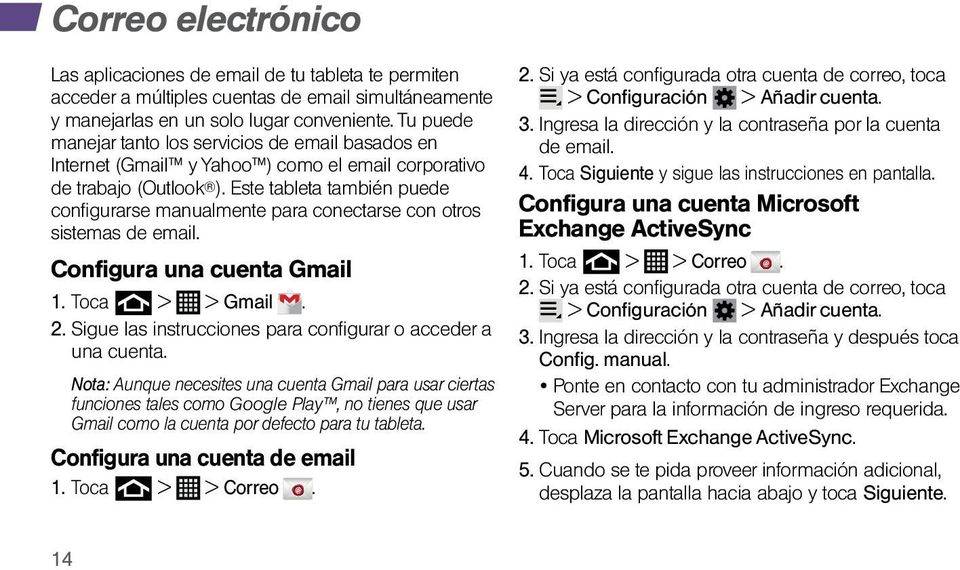 Este tableta también puede configurarse manualmente para conectarse con otros sistemas de email. Configura una cuenta Gmail 1. Toca > > Gmail. 2.