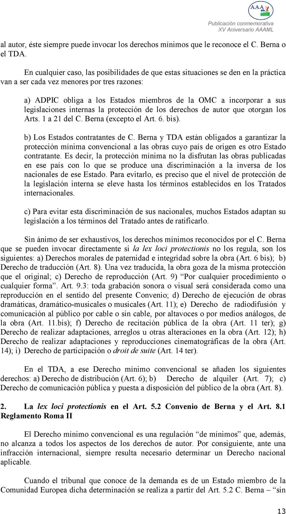 legislaciones internas la protección de los derechos de autor que otorgan los Arts. 1 a 21 del C. Berna (excepto el Art. 6. bis). b) Los Estados contratantes de C.
