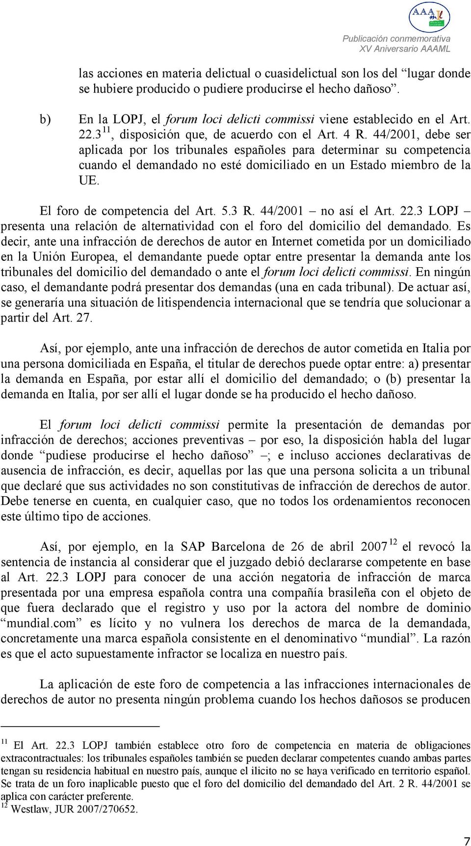 44/2001, debe ser aplicada por los tribunales españoles para determinar su competencia cuando el demandado no esté domiciliado en un Estado miembro de la UE. El foro de competencia del Art. 5.3 R.