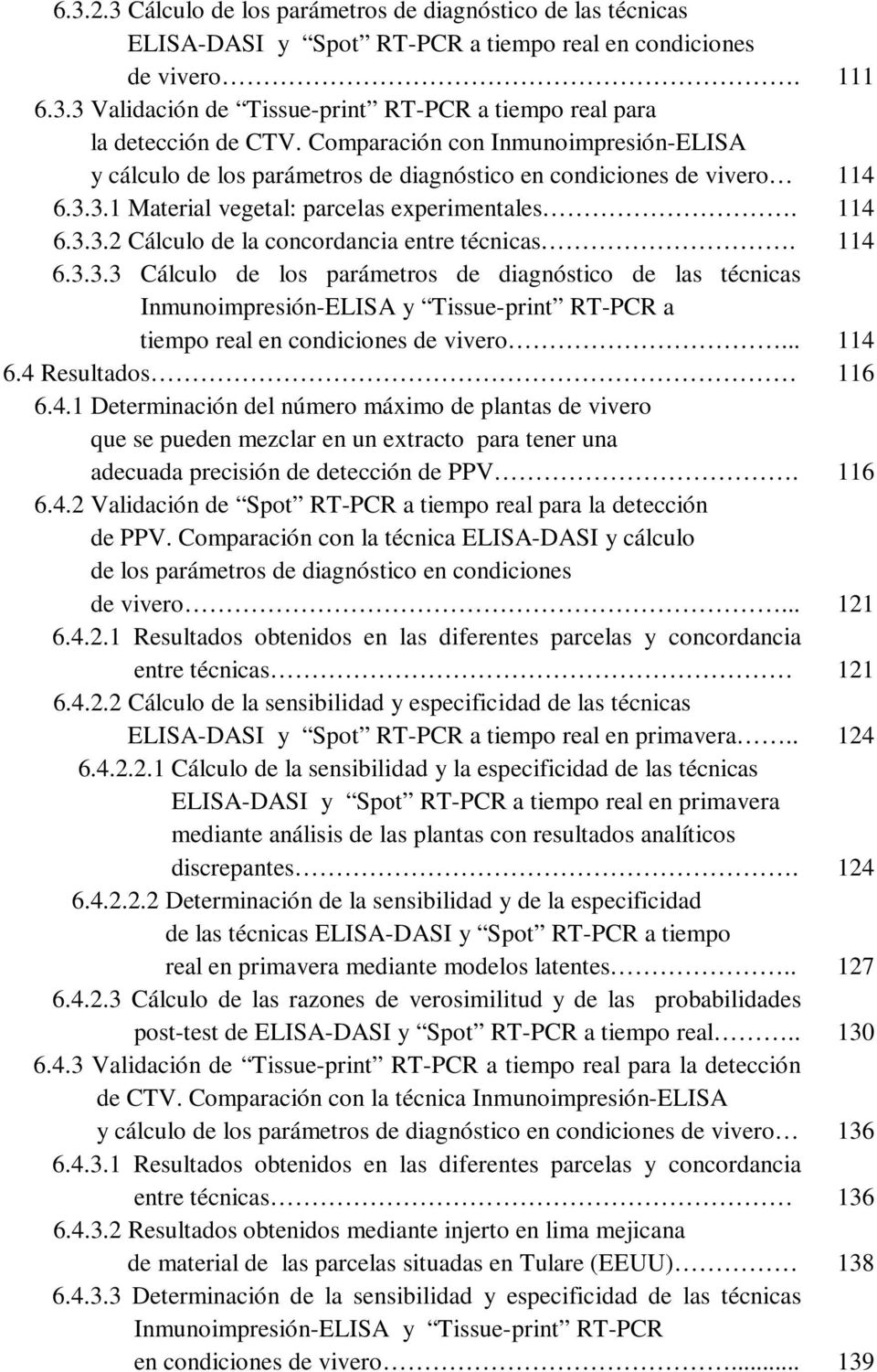 114 6.3.3.3 Cálculo de los parámetros de diagnóstico de las técnicas..inmunoimpresión-elisa y Tissue-print RT-PCR a..tiempo real en condiciones de vivero... 114 6.4 Resultados 116 6.4.1 Determinación del número máximo de plantas de vivero.