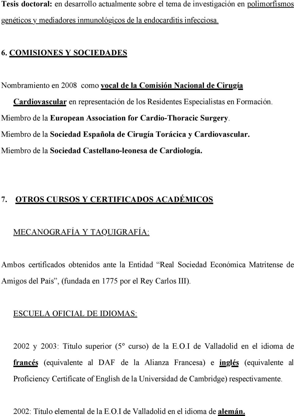 Miembro de la European Association for Cardio-Thoracic Surgery. Miembro de la Sociedad Española de Cirugía Torácica y Cardiovascular. Miembro de la Sociedad Castellano-leonesa de Cardiología. 7.
