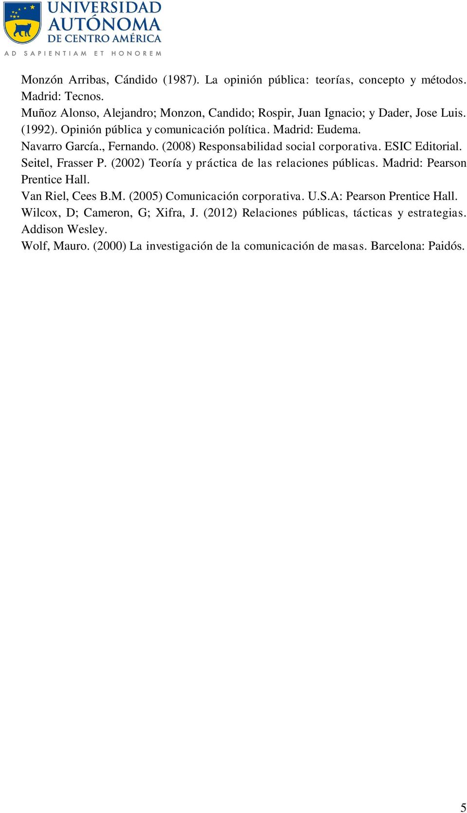 (2008) Responsabilidad social corporativa. ESIC Editorial. Seitel, Frasser P. (2002) Teoría y práctica de las relaciones públicas. Madrid: Pearson Prentice Hall.