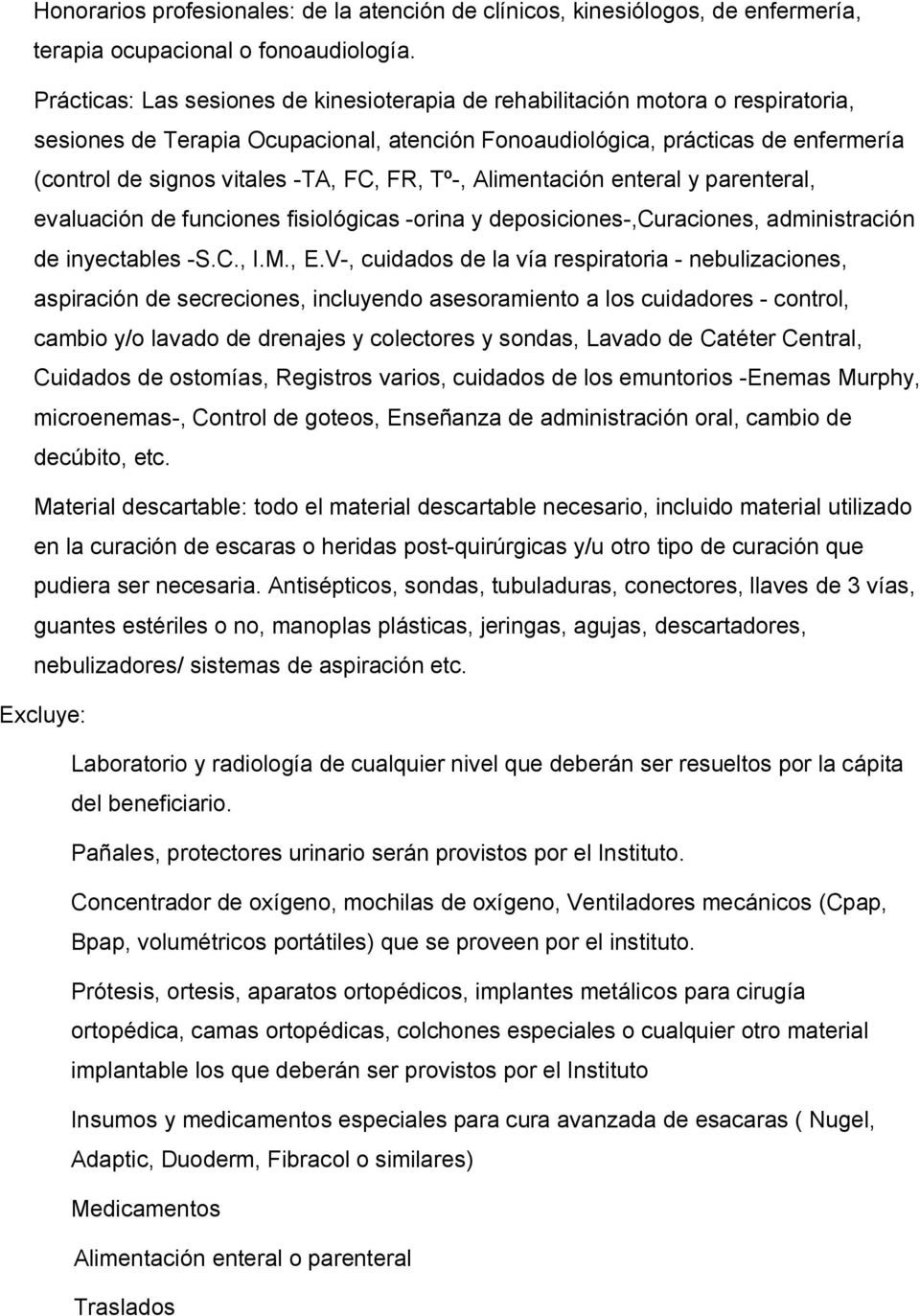 FC, FR, Tº-, Alimentación enteral y parenteral, evaluación de funciones fisiológicas -orina y deposiciones-,curaciones, administración de inyectables -S.C., I.M., E.