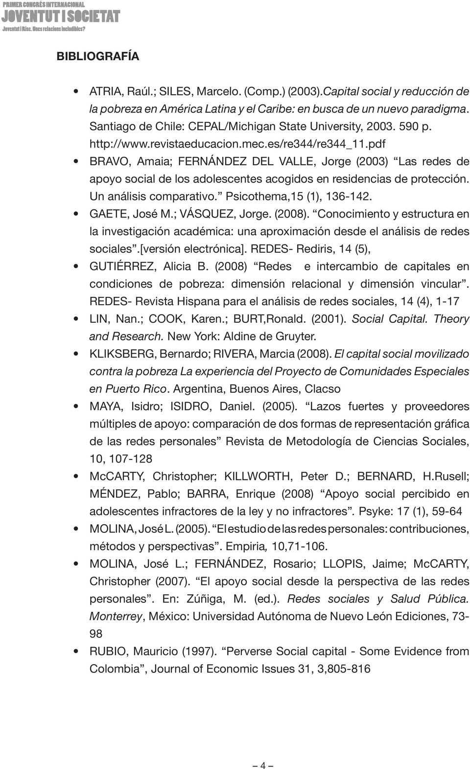 pdf BRAVO, Amaia; FERNÁNDEZ DEL VALLE, Jorge (2003) Las redes de apoyo social de los adolescentes acogidos en residencias de protección. Un análisis comparativo. Psicothema,15 (1), 136-142.