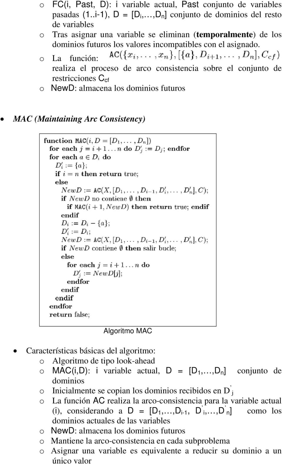 o La función: realiza el proceso de arco consistencia sobre el conjunto de restricciones C cf o NewD: almacena los dominios futuros MAC (Maintaining Arc Consistency) Algoritmo MAC o Algoritmo de tipo