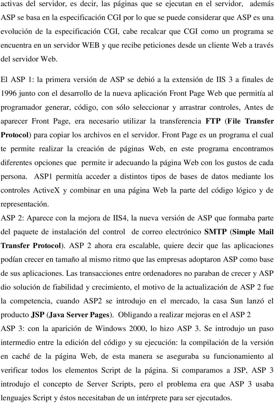 El ASP 1: la primera versión de ASP se debió a la extensión de IIS 3 a finales de 1996 junto con el desarrollo de la nueva aplicación Front Page Web que permitía al programador generar, código, con