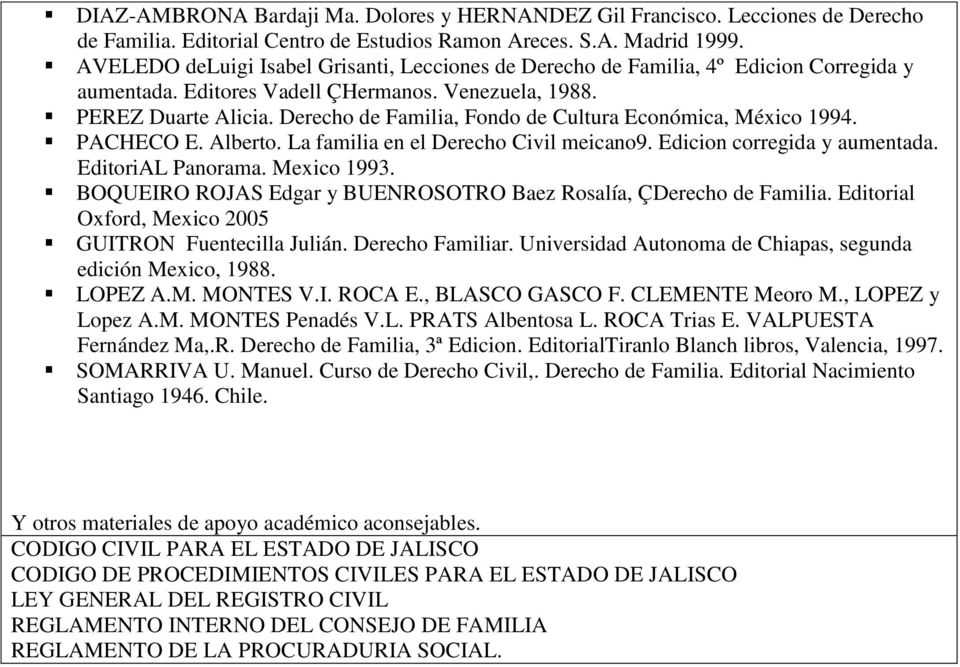 Derecho de Familia, Fondo de Cultura Económica, México 1994. PACHECO E. Alberto. La familia en el Derecho Civil meicano9. Edicion corregida y aumentada. EditoriAL Panorama. Mexico 1993.