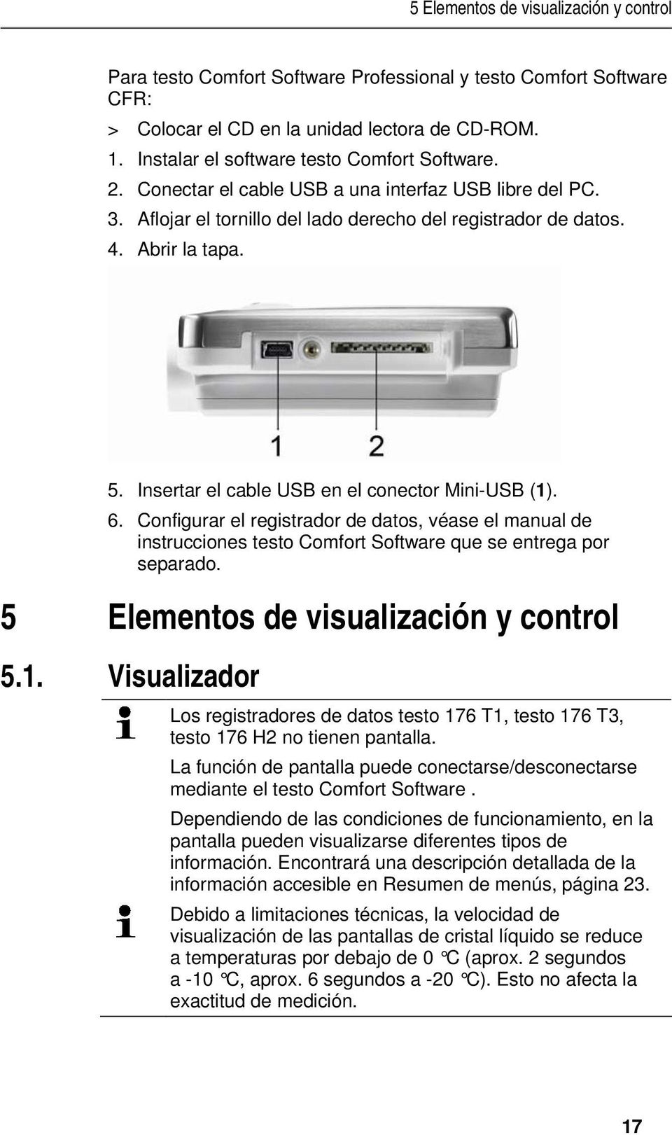 2. Conectar el cable USB a una interfaz USB libre del PC. 3. Aflojar el tornillo del lado derecho del registrador de datos. 4. Abrir la tapa. 5. Insertar el cable USB en el conector Mini-USB (1). 6.