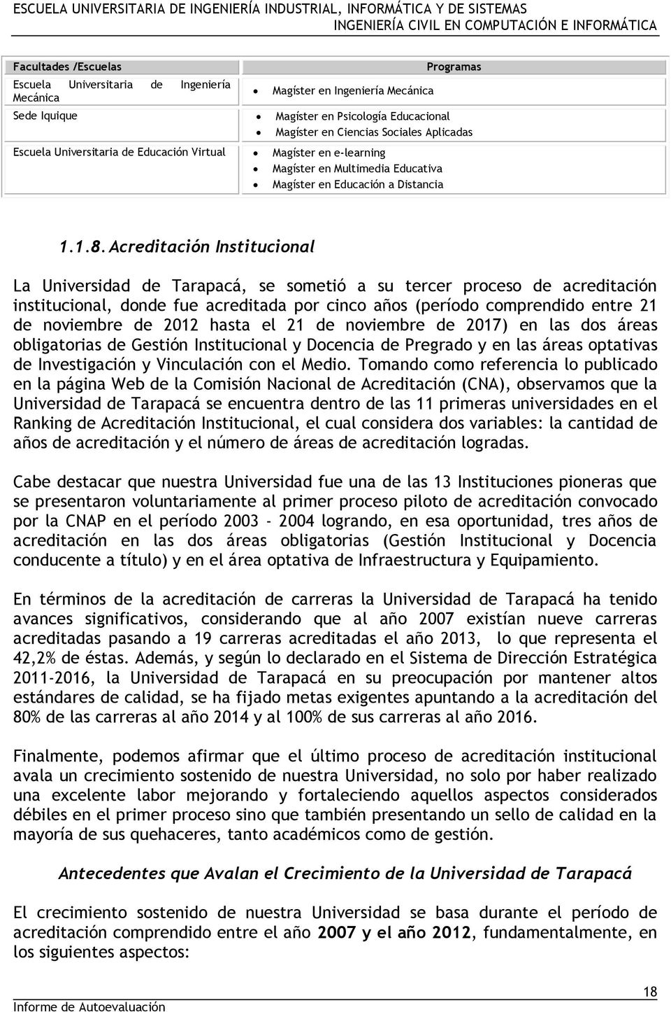Acreditación Institucional La Universidad de Tarapacá, se sometió a su tercer proceso de acreditación institucional, donde fue acreditada por cinco años (período comprendido entre 21 de noviembre de