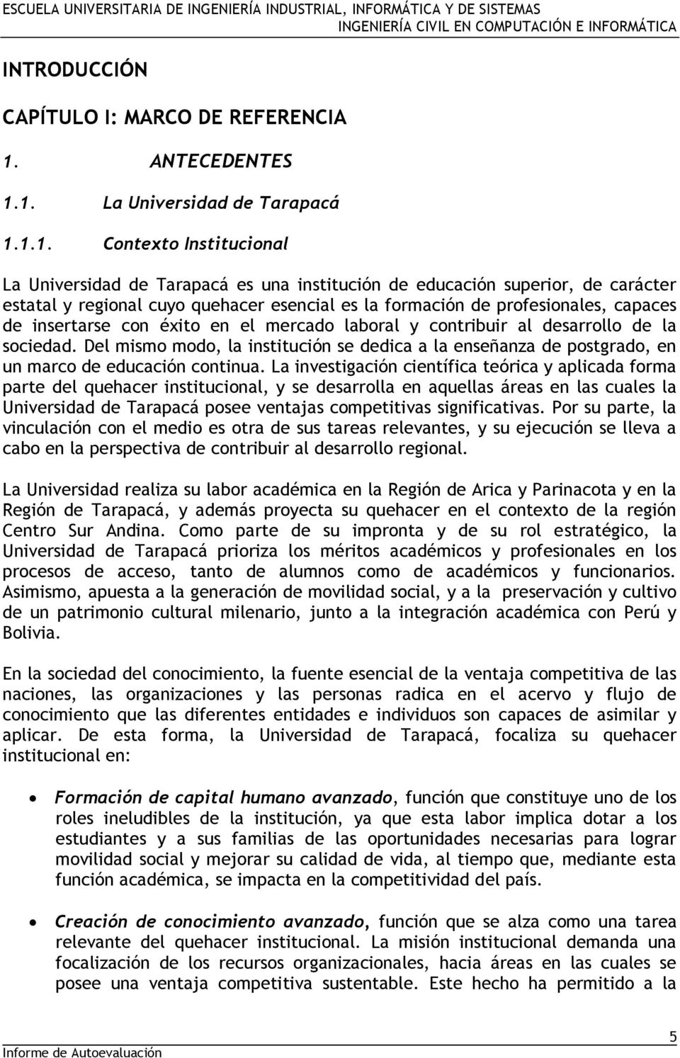 1. La Universidad de Tarapacá 1.1.1. Contexto Institucional La Universidad de Tarapacá es una institución de educación superior, de carácter estatal y regional cuyo quehacer esencial es la formación