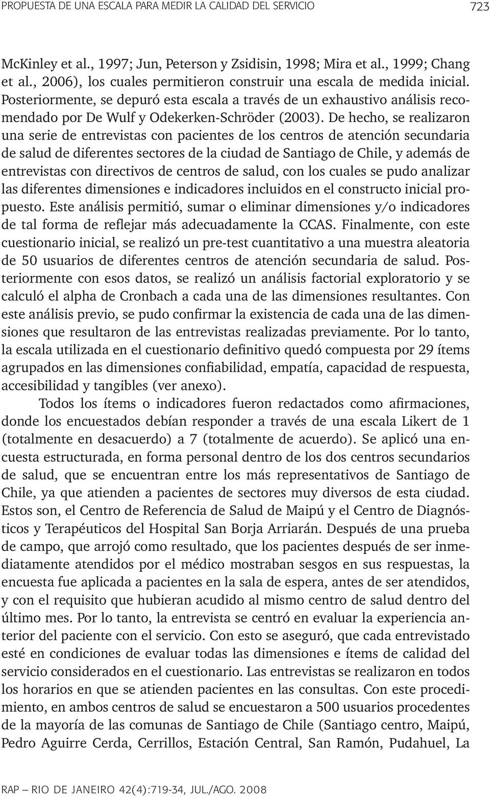 De hecho, se realizaron una serie de entrevistas con pacientes de los centros de atención secundaria de salud de diferentes sectores de la ciudad de Santiago de Chile, y además de entrevistas con