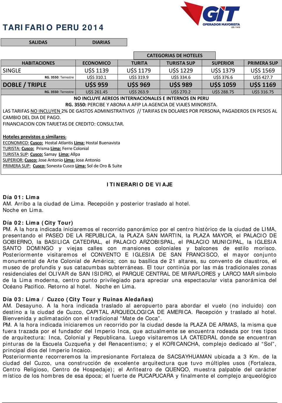 75 NO INCLUYE AEREOS INTERNACIONALES E INTERNOS EN PERU RG. 3550: PERCIBE Y ABONA A AFIP LA AGENCIA DE VIAJES MINORISTA.