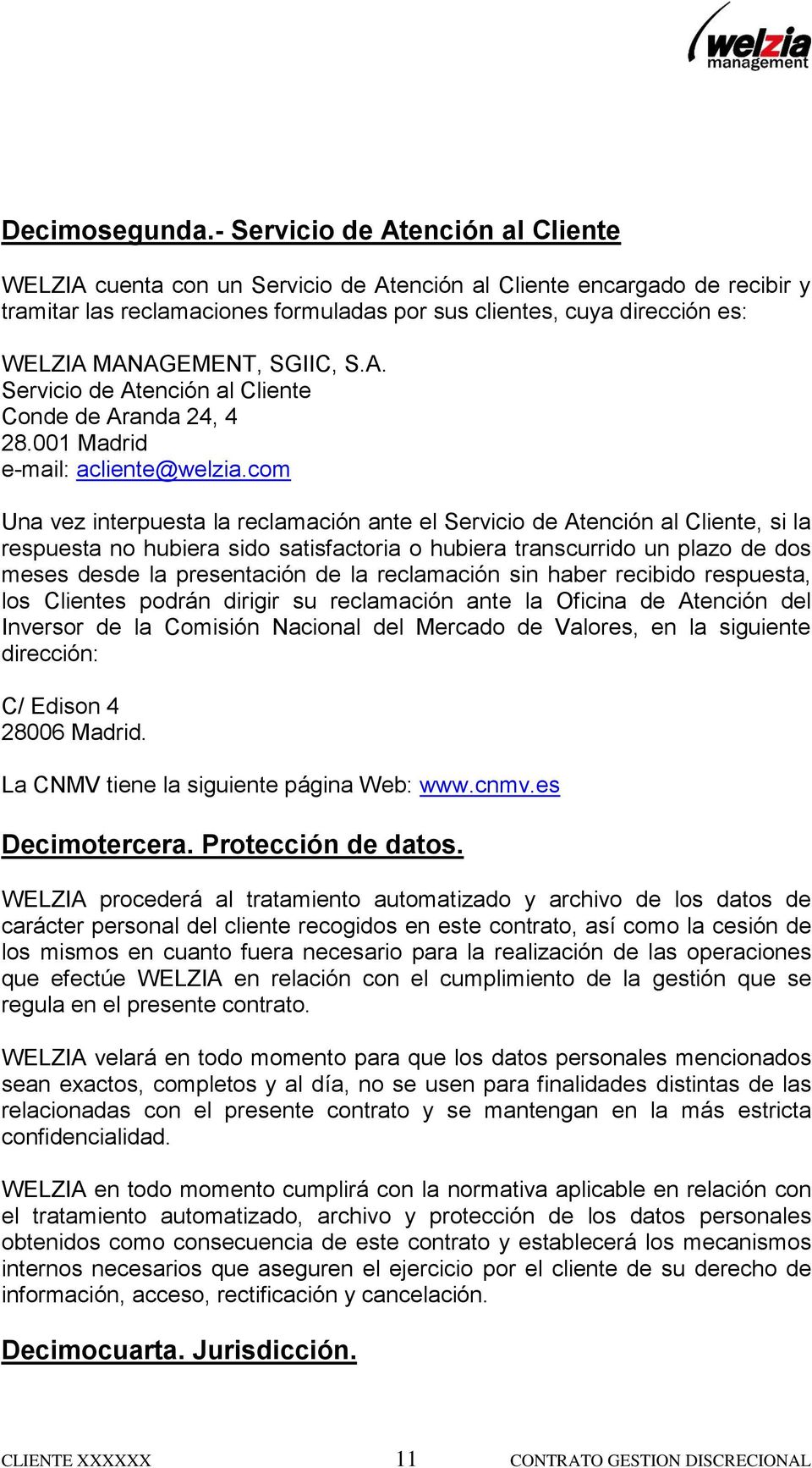 MANAGEMENT, SGIIC, S.A. Servicio de Atención al Cliente Conde de Aranda 24, 4 28.001 Madrid e-mail: acliente@welzia.