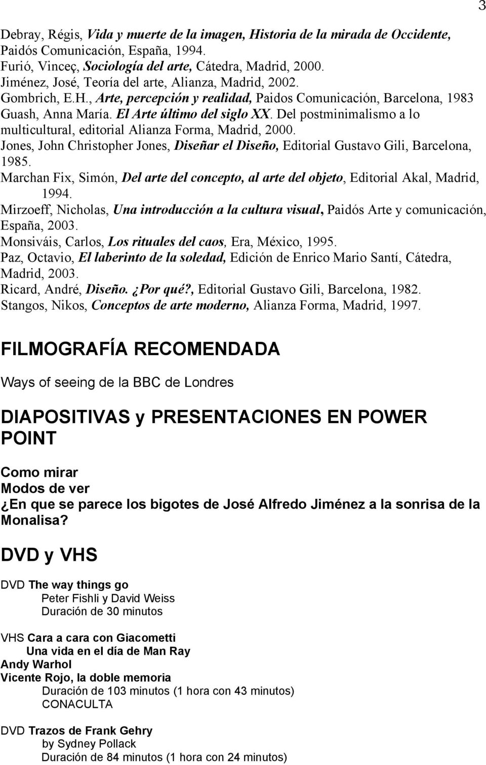 Del postminimalismo a lo multicultural, editorial Alianza Forma, Madrid, 2000. Jones, John Christopher Jones, Diseñar el Diseño, Editorial Gustavo Gili, Barcelona, 1985.