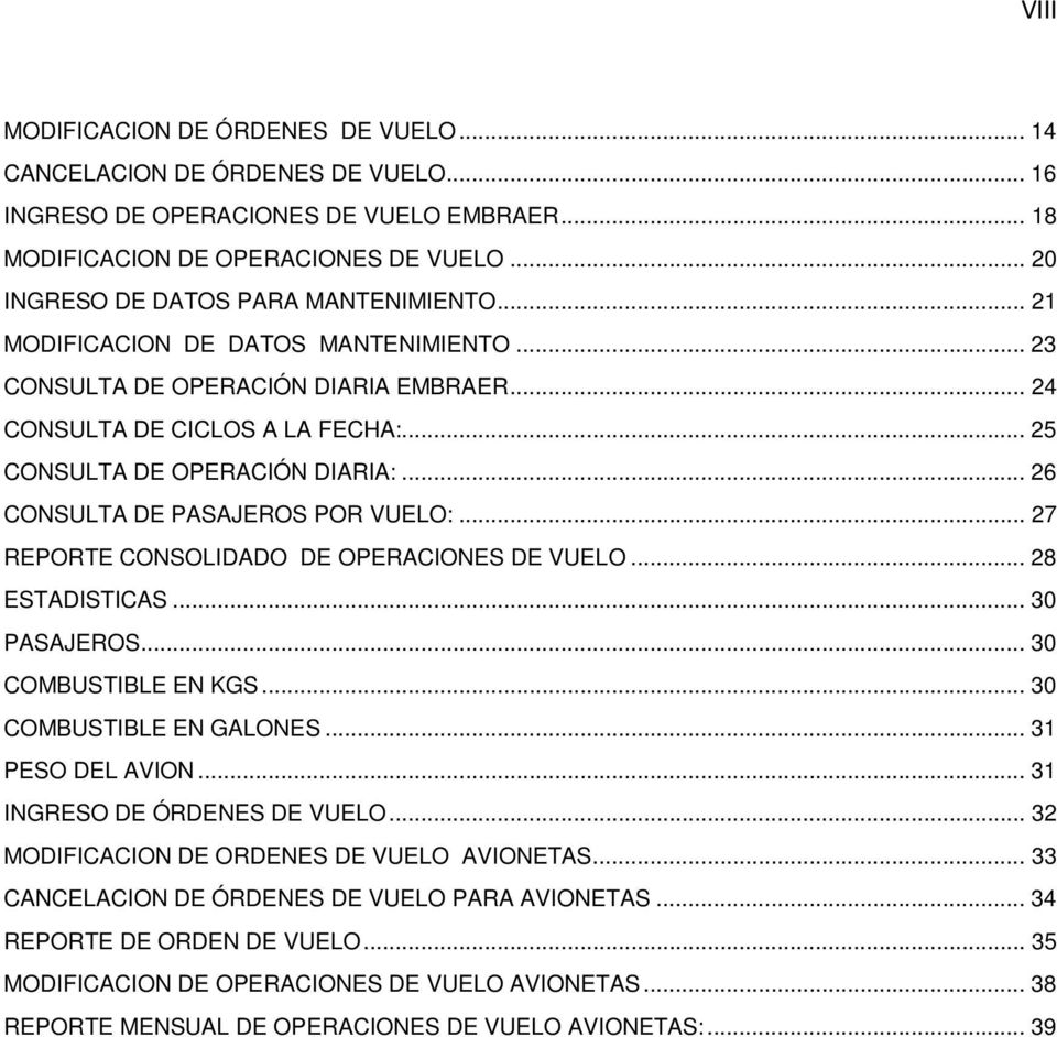 .. 26 CONSULTA DE PASAJEROS POR VUELO:... 27 REPORTE CONSOLIDADO DE OPERACIONES DE VUELO... 28 ESTADISTICAS... 30 PASAJEROS... 30 COMBUSTIBLE EN KGS... 30 COMBUSTIBLE EN GALONES... 31 PESO DEL AVION.
