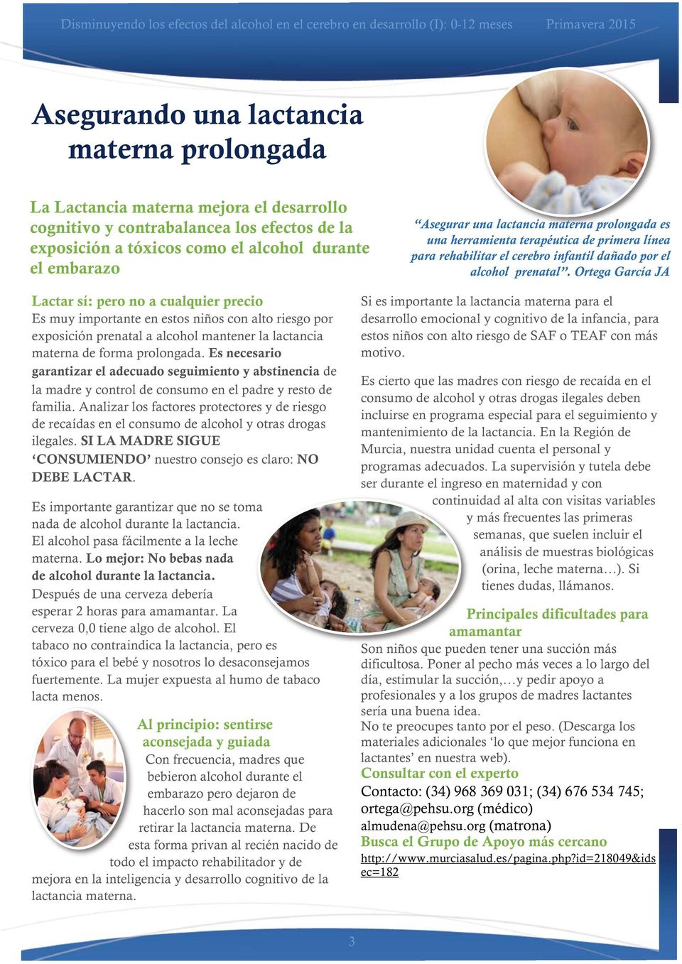 Ortega García JA Lactar sí: pero no a cualquier precio Es muy importante en estos niños con alto riesgo por exposición prenatal a alcohol mantener la lactancia materna de forma prolongada.