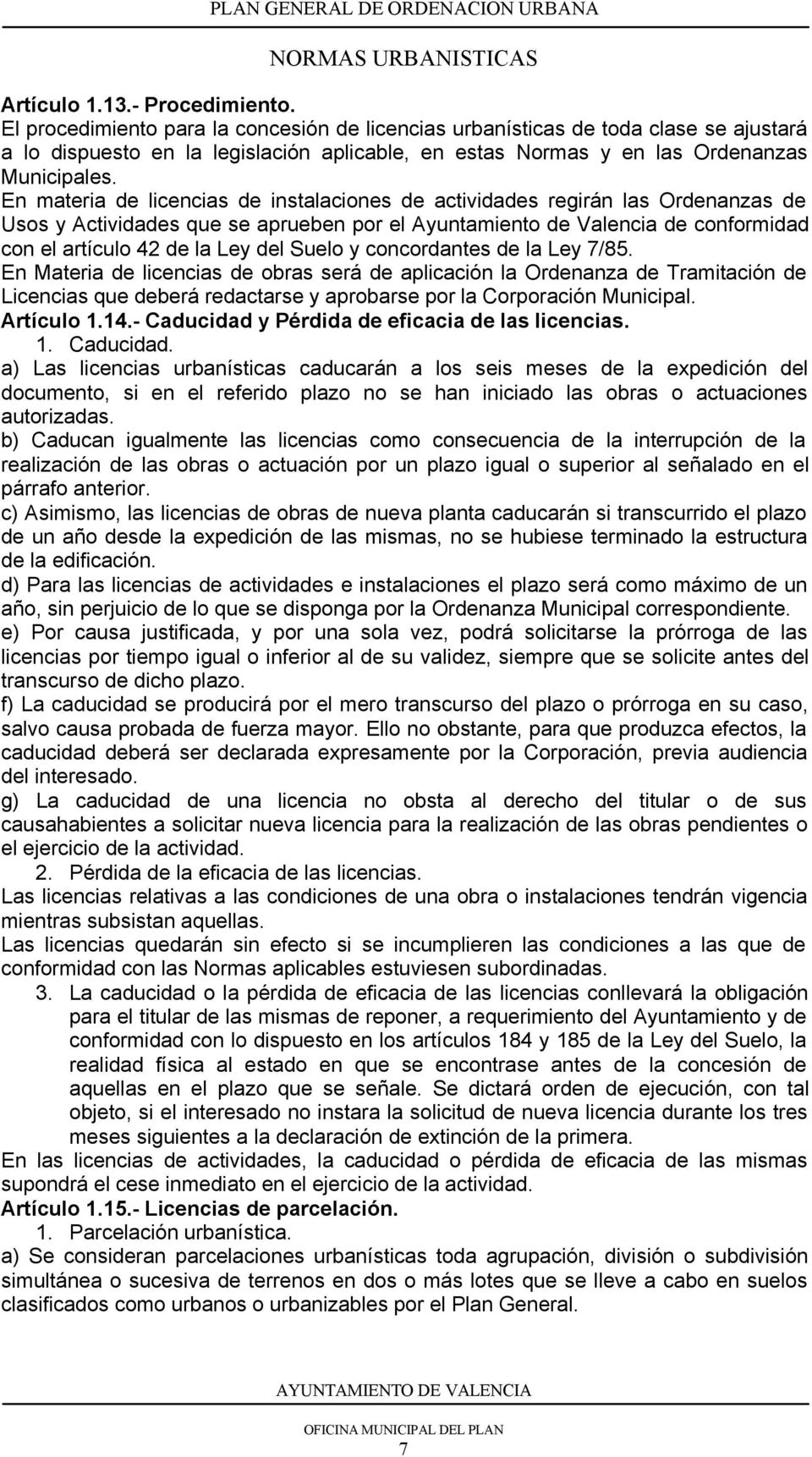 En materia de licencias de instalaciones de actividades regirán las Ordenanzas de Usos y Actividades que se aprueben por el Ayuntamiento de Valencia de conformidad con el artículo 42 de la Ley del