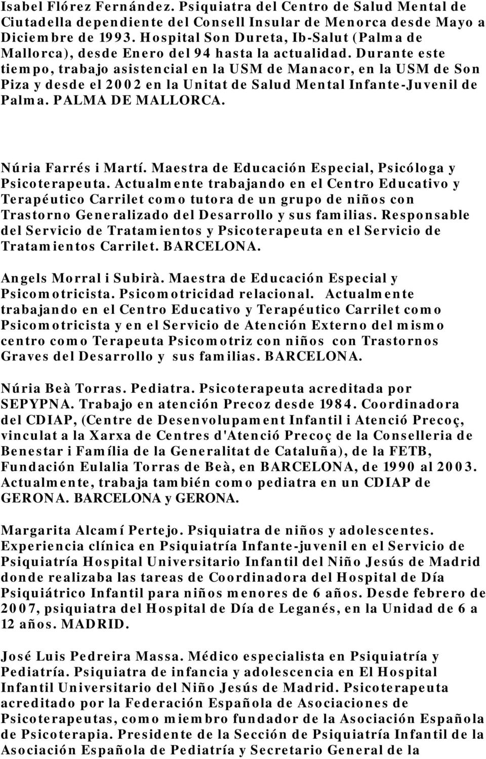 Durante este tiempo, trabajo asistencial en la USM de Manacor, en la USM de Son Piza y desde el 2002 en la Unitat de Salud Mental Infante-Juvenil de Palma. PALMA DE MALLORCA. Núria Farrés i Martí.