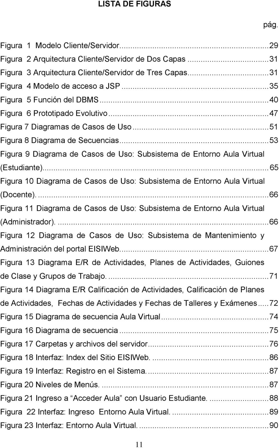 .. 53 Figura 9 Diagrama de Casos de Uso: Subsistema de Entorno Aula Virtual (Estudiante)... 65 Figura 10 Diagrama de Casos de Uso: Subsistema de Entorno Aula Virtual (Docente).