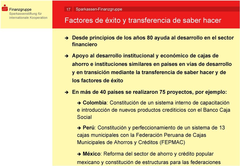 ejemplo: Colombia: Constitución de un sistema interno de capacitación e introducción de nuevos productos crediticios con el Banco Caja Social Perú: Constitución y perfeccionamiento de un sistema de