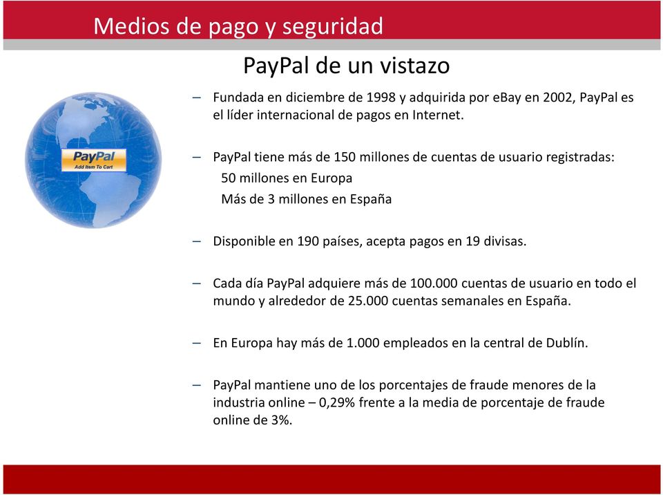 en 19 divisas. Cada día PayPaladquiere más de 100.000 cuentas de usuario en todo el mundo y alrededor de 25.000 cuentas semanales en España.