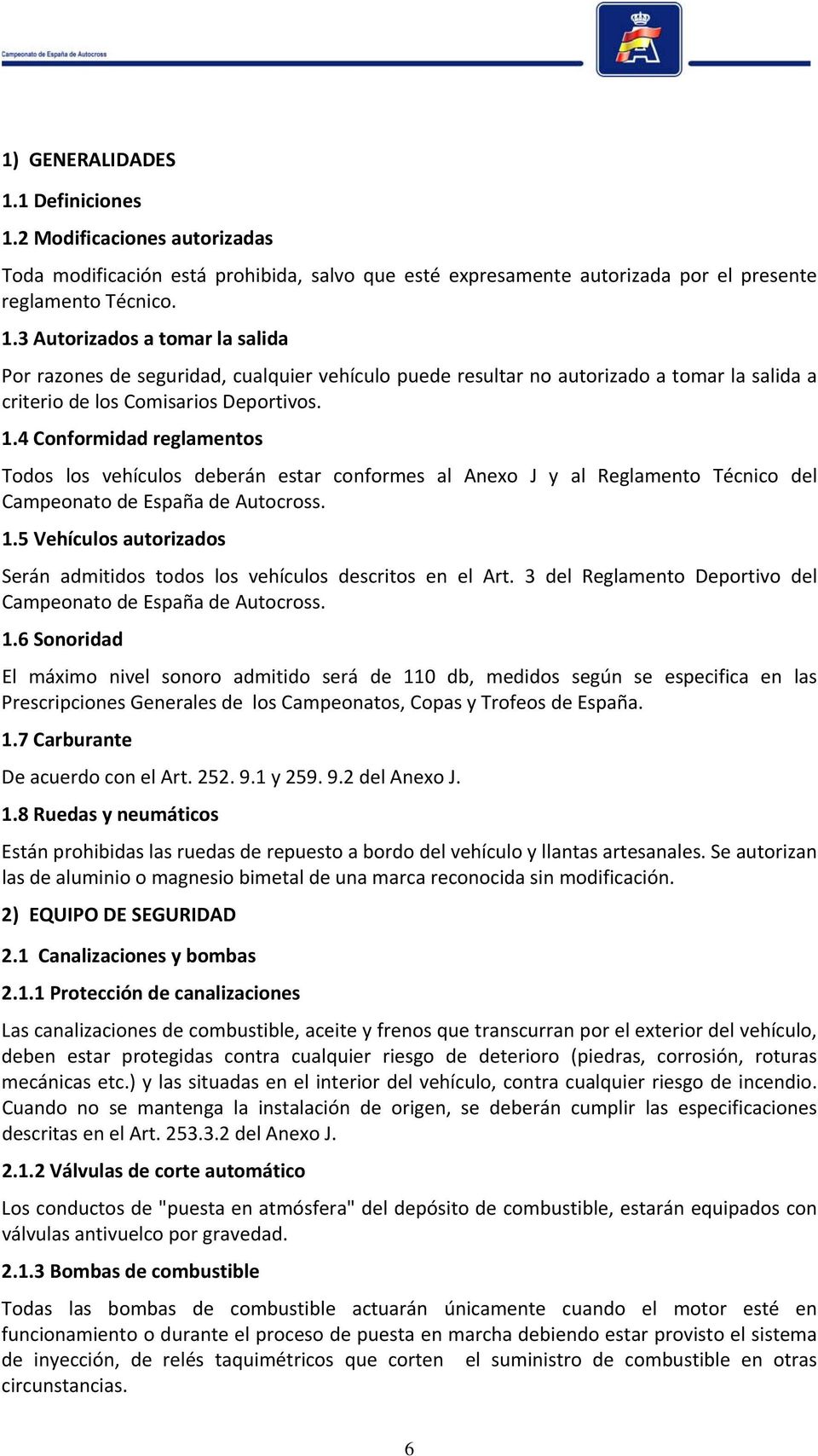 5 Vehículos autorizados Serán admitidos todos los vehículos descritos en el Art. 3 del Reglamento Deportivo del Campeonato de España de Autocross. 1.