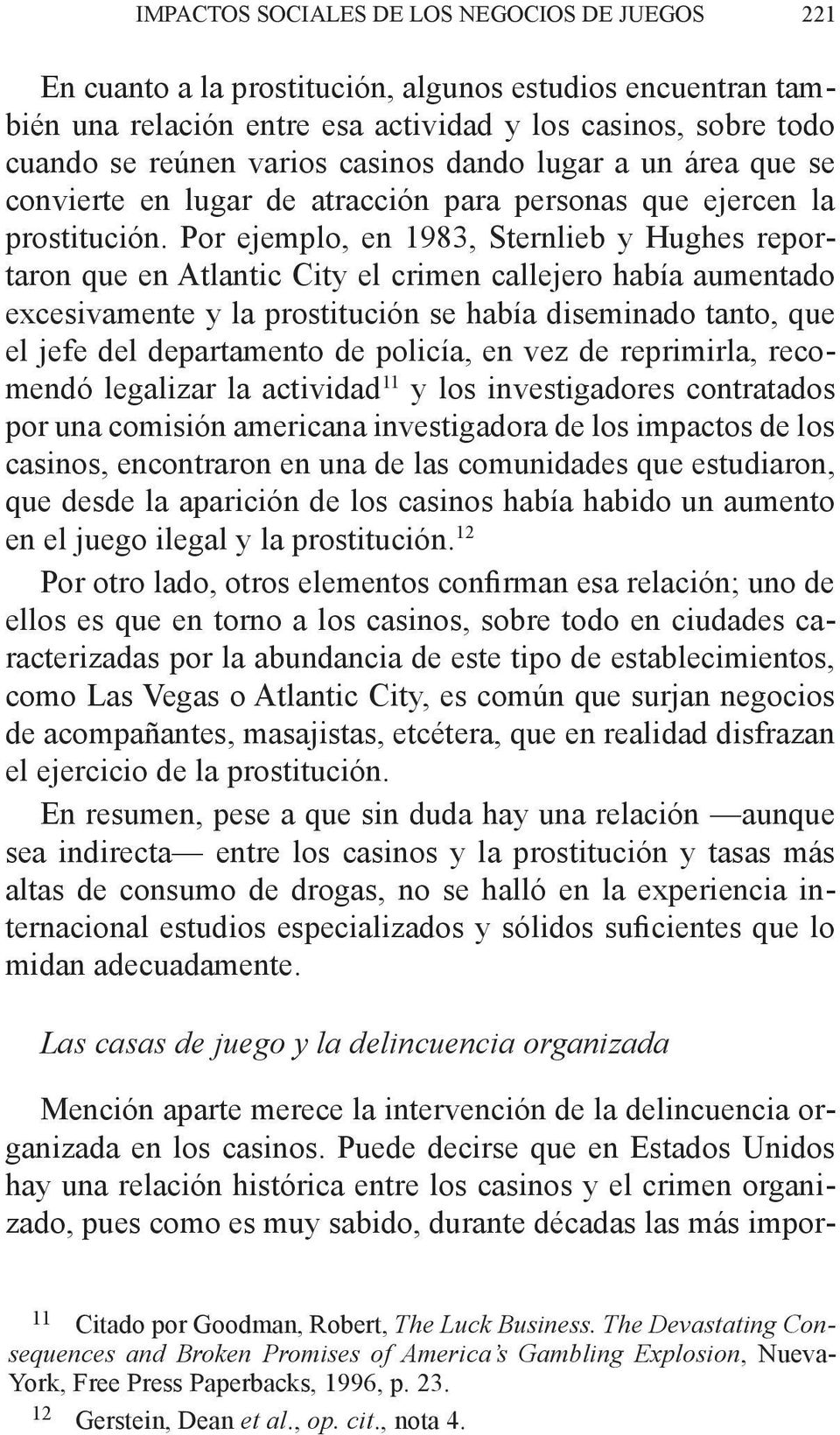 Por ejemplo, en 1983, Sternlieb y Hughes reportaron que en Atlantic City el crimen callejero había aumentado excesivamente y la prostitución se había diseminado tanto, que el jefe del departamento de