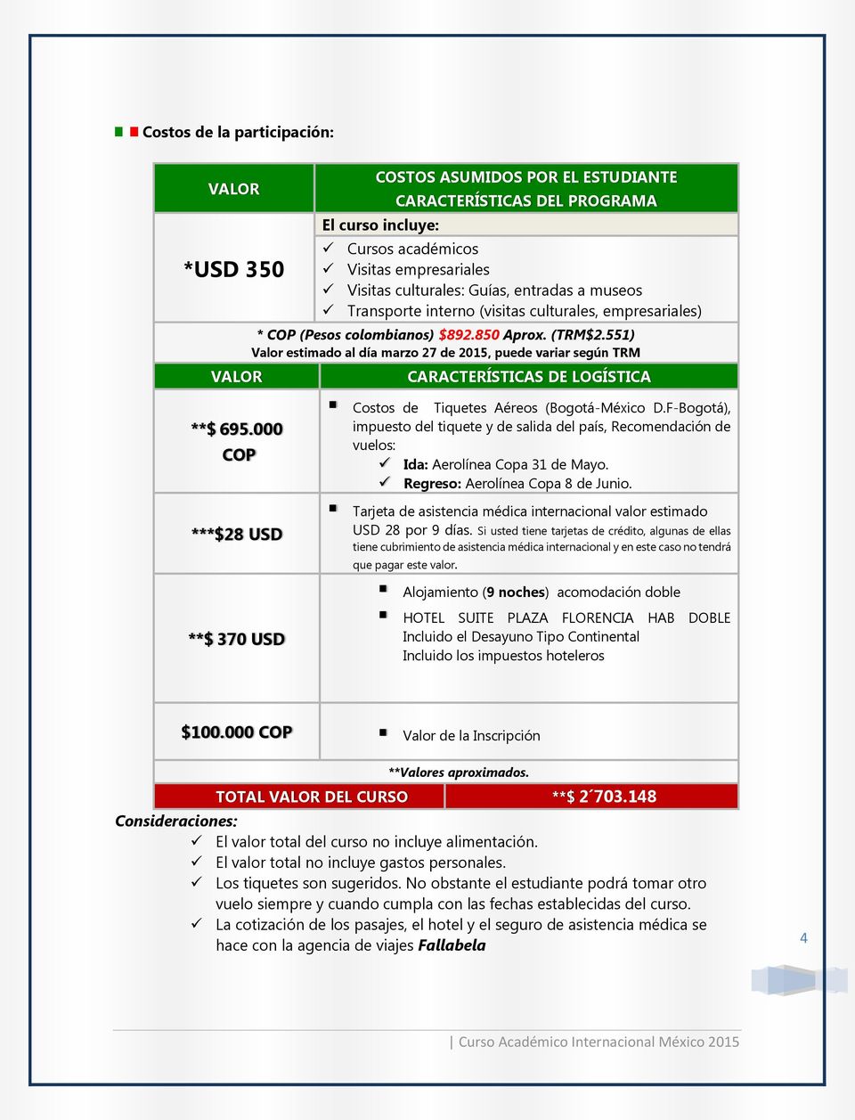 551) Valor estimado al día marzo 27 de 2015, puede variar según TRM CARACTERÍSTICAS DE LOGÍSTICA **$ 695.000 COP ***$28 USD **$ 370 USD Costos de Tiquetes Aéreos (Bogotá-México D.