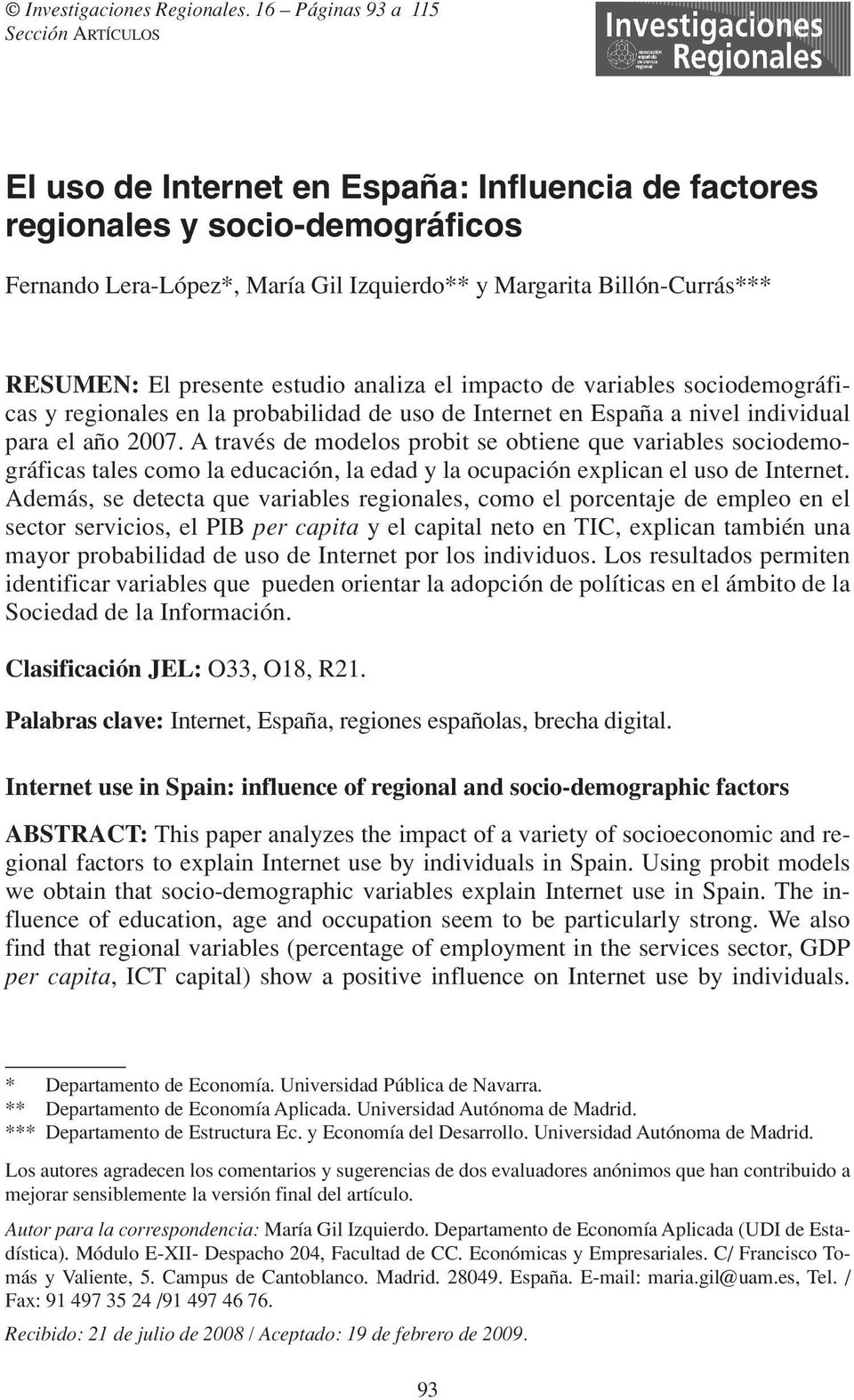 RESUMEN: El presente estudio analiza el impacto de variables sociodemográficas y regionales en la probabilidad de uso de Internet en España a nivel individual para el año 2007.