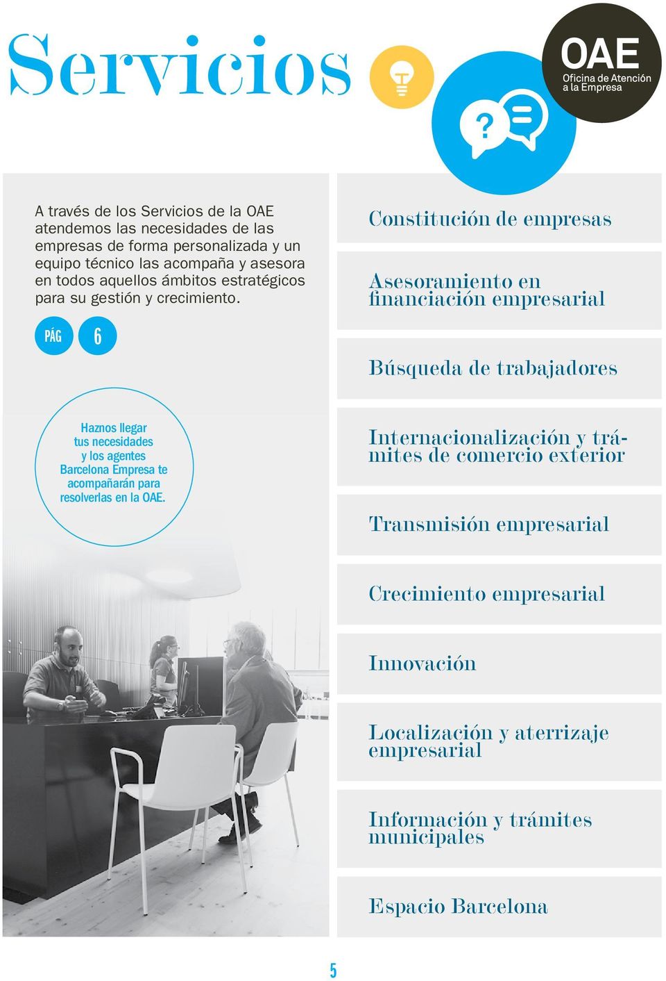 PÁG 6 Constitución de empresas Asesoramiento en financiación empresarial Búsqueda de trabajadores Haznos llegar tus necesidades y los agentes Barcelona