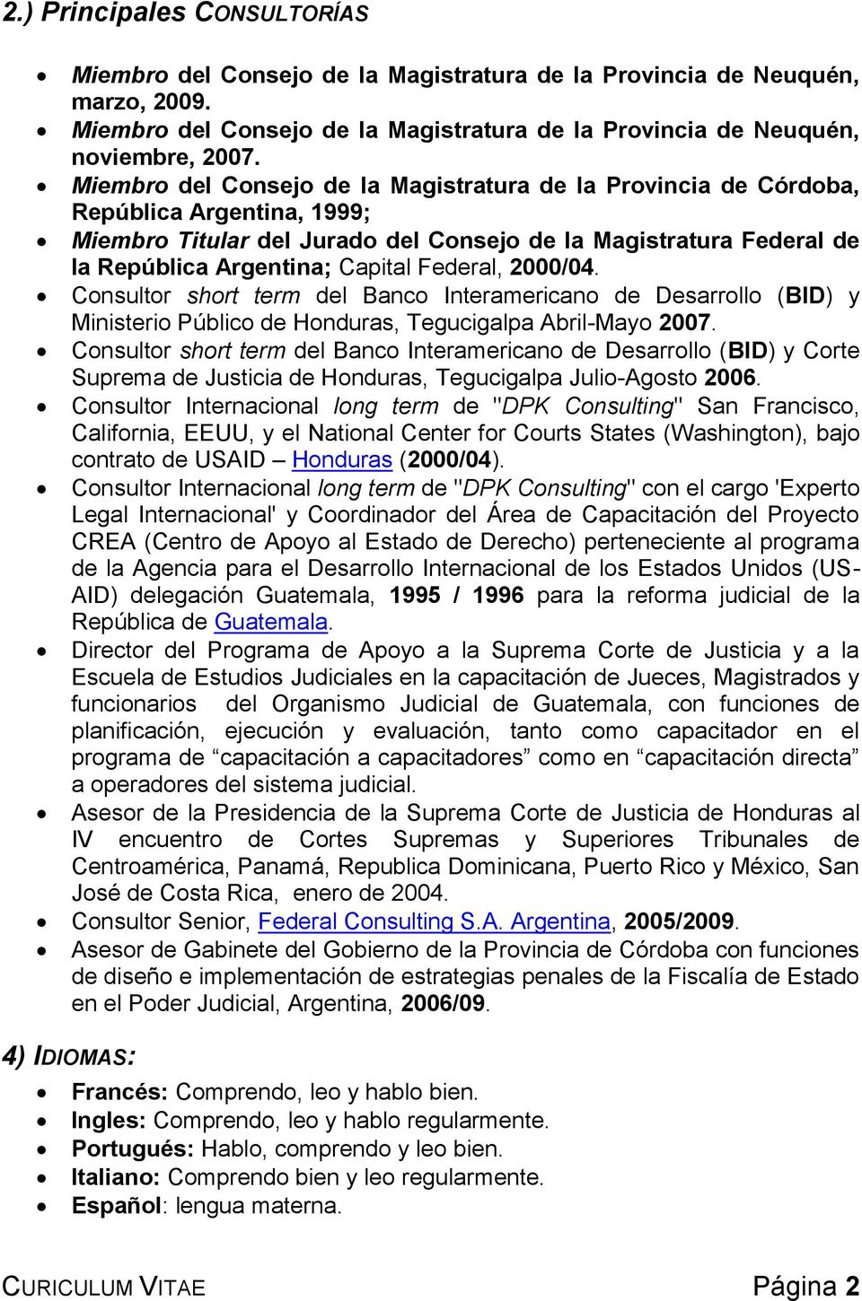 Federal, 2000/04. Consultor short term del Banco Interamericano de Desarrollo (BID) y Ministerio Público de Honduras, Tegucigalpa Abril-Mayo 2007.