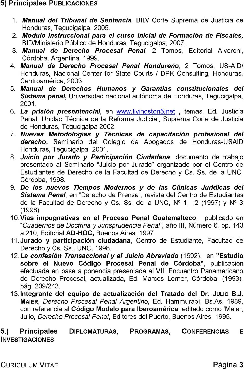 Manual de Derecho Procesal Penal, 2 Tomos, Editorial Alveroni, Córdoba, Argentina, 1999. 4.