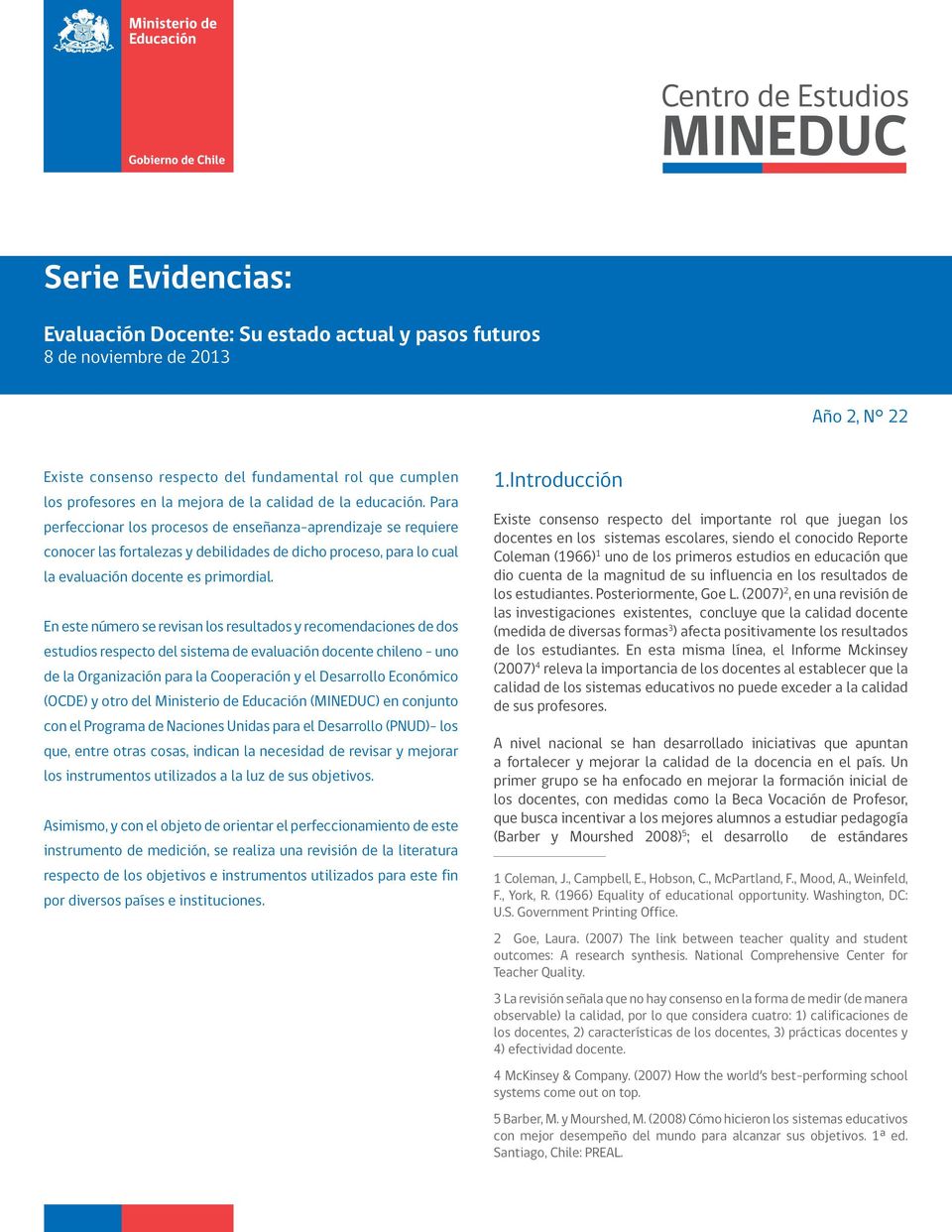 En este número se revisan los resultados y recomendaciones de dos estudios respecto del sistema de evaluación docente chileno - uno de la Organización para la Cooperación y el Desarrollo Económico