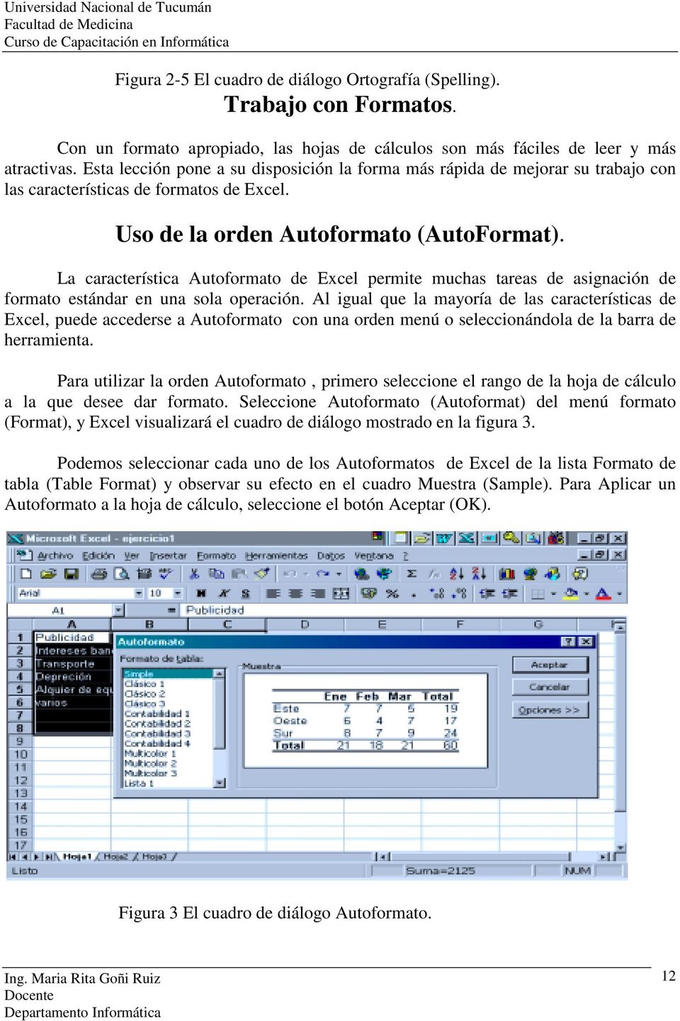La característica Autoformato de Excel permite muchas tareas de asignación de formato estándar en una sola operación.