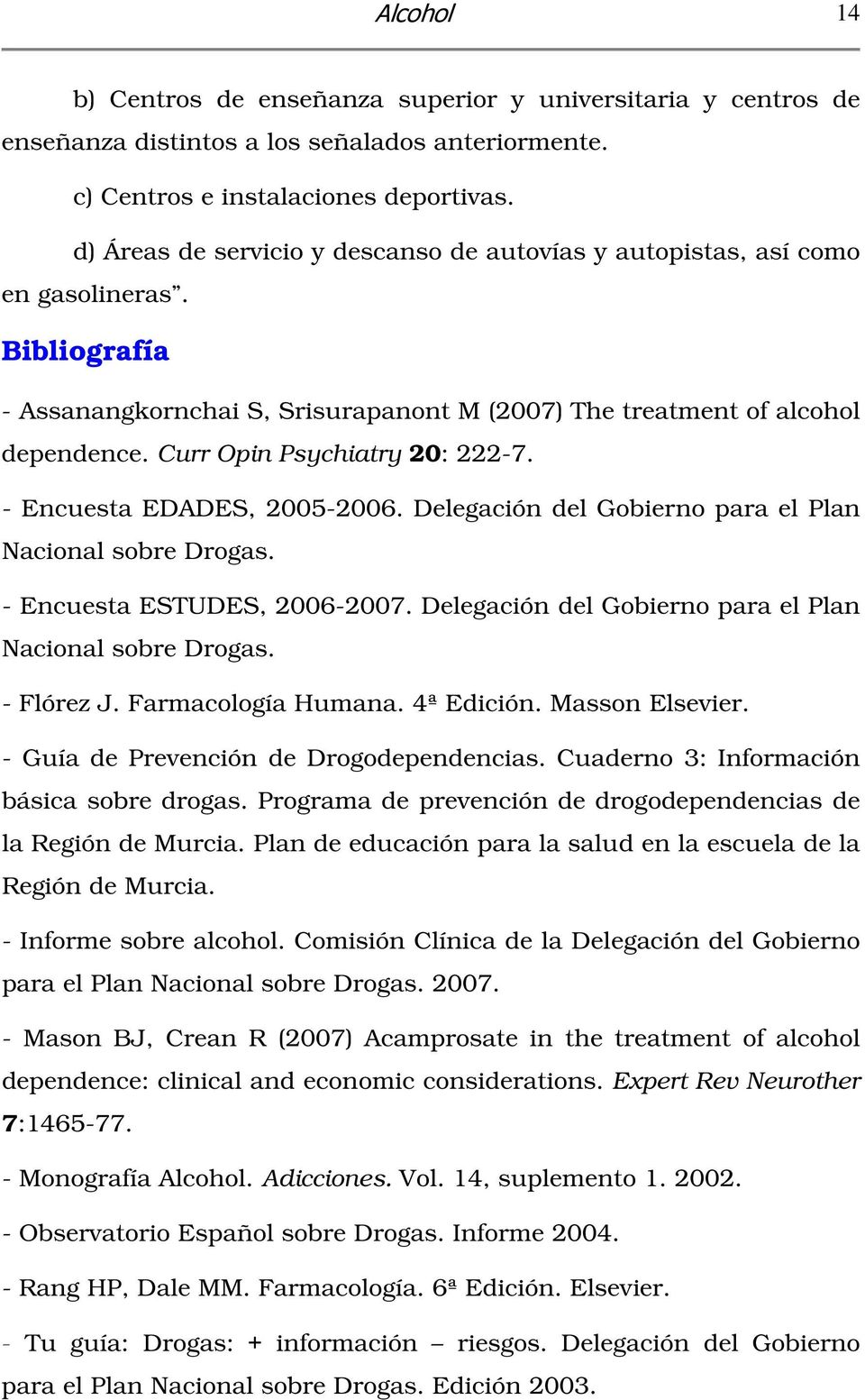 Curr Opin Psychiatry 20: 222-7. - Encuesta EDADES, 2005-2006. Delegación del Gobierno para el Plan Nacional sobre Drogas. - Encuesta ESTUDES, 2006-2007.