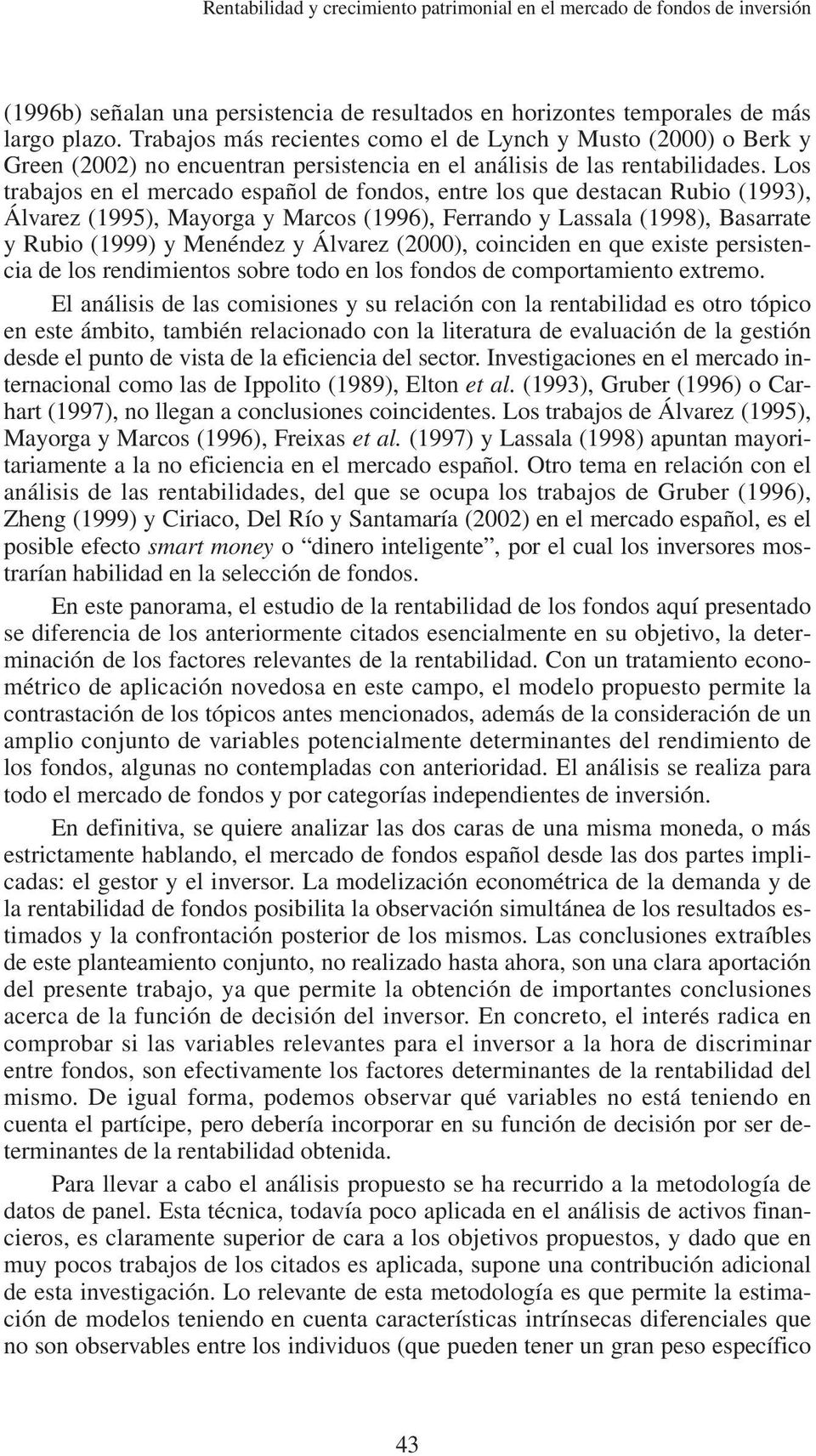 Los trabajos en el mercado español de fondos, entre los que destacan Rubio (1993), Álvarez (1995), Mayorga y Marcos (1996), Ferrando y Lassala (1998), Basarrate y Rubio (1999) y Menéndez y Álvarez