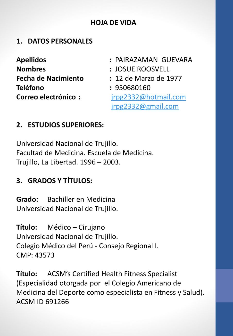 GRADOS Y TÍTULOS: Grado: Bachiller en Medicina Universidad Nacional de Trujillo. Título: Médico Cirujano Universidad Nacional de Trujillo.