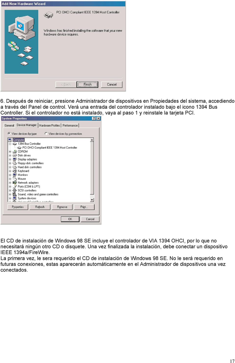 El CD de instalación de Windows 98 SE incluye el controlador de VIA 1394 OHCI, por lo que no necesitará ningún otro CD o disquete.