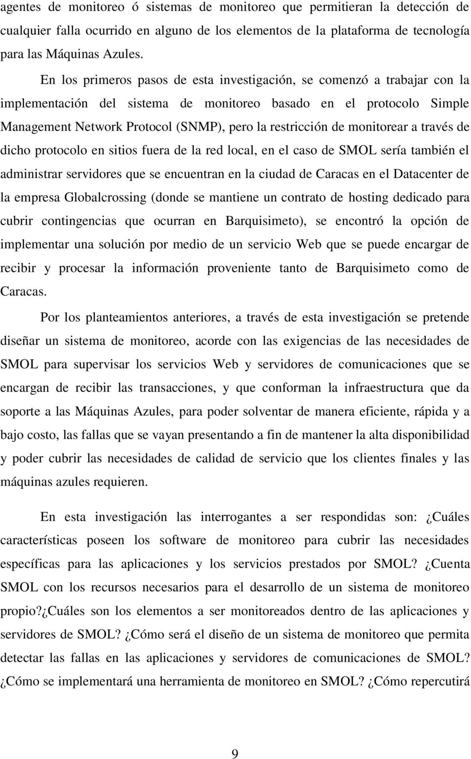 de monitorear a través de dicho protocolo en sitios fuera de la red local, en el caso de SMOL sería también el administrar servidores que se encuentran en la ciudad de Caracas en el Datacenter de la