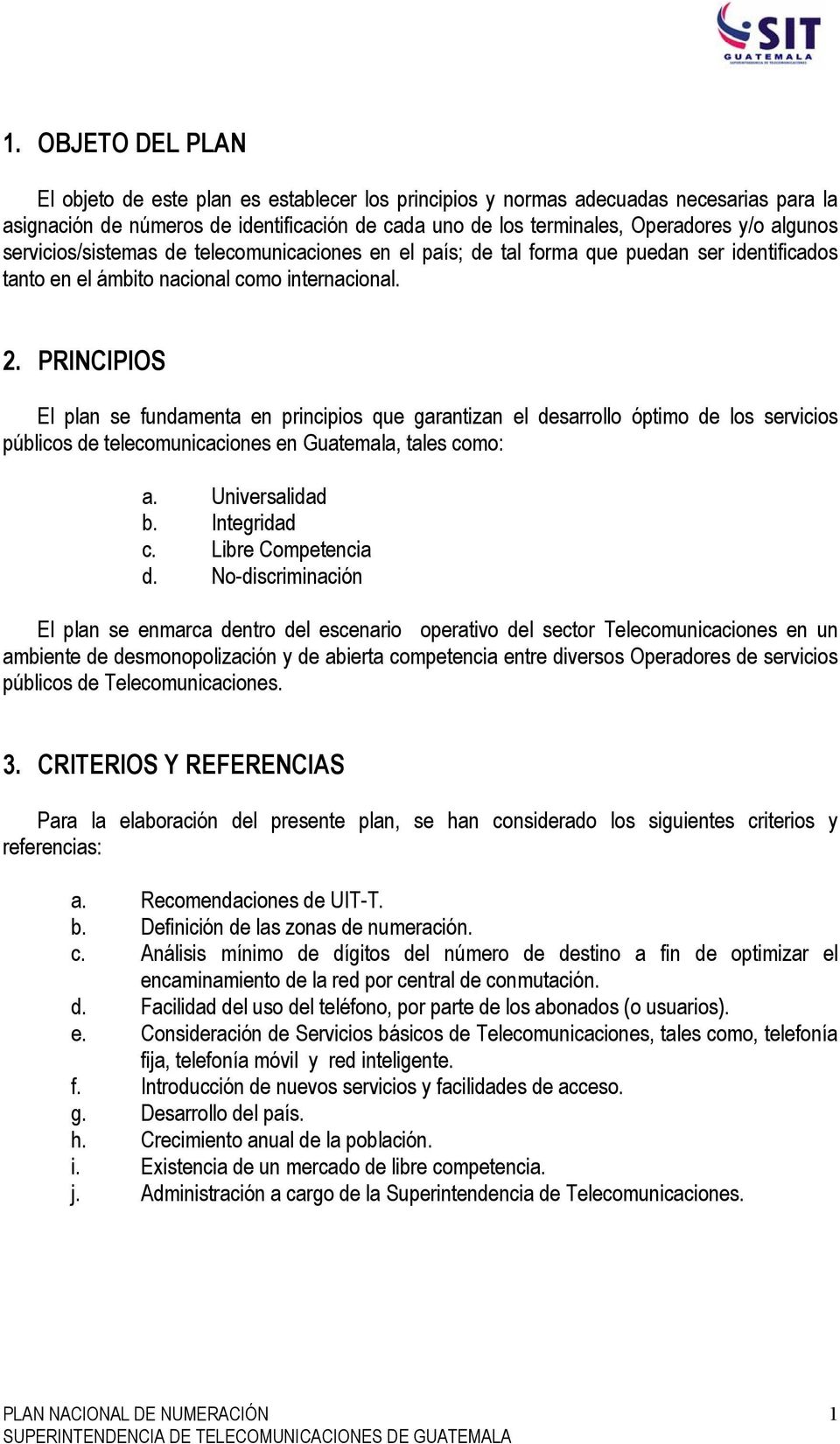 PRINCIPIOS El plan se fundamenta en principios que garantizan el desarrollo óptimo de los servicios públicos de telecomunicaciones en Guatemala, tales como: a. Universalidad b. Integridad c.