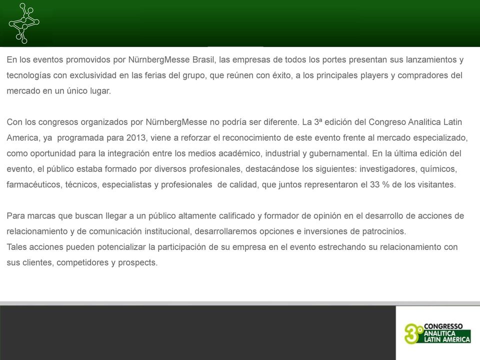 La 3ª edición del Congreso Analitica Latin America, ya programada para 2013, viene a reforzar el reconocimiento de este evento frente al mercado especializado, como oportunidad para la integración